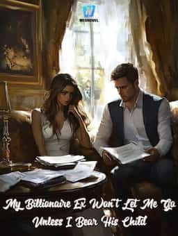 My Billionaire Ex Won't Let Me Go Unless I Bear His Child novel cover